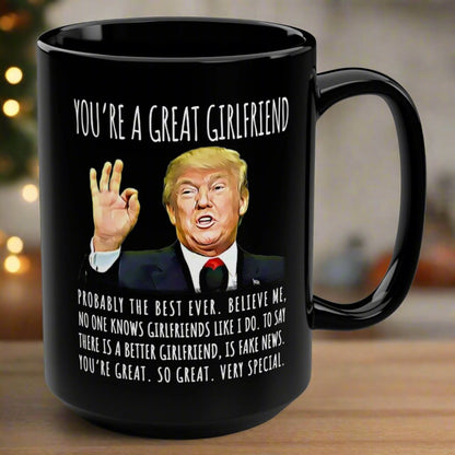 You're A Great Girlfriend Funny Gag Gift For Her, 15oz Trump Coffee Mug