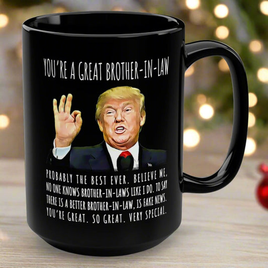 You're A Great Brother-In-Law Funny Gag Gift For Him, 15oz Trump Coffee Mug