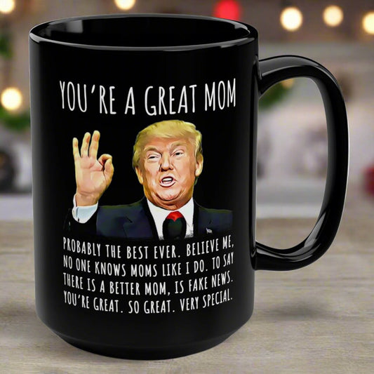 You're A Great Mom Funny Gag Gift For Her, 15oz Trump Coffee Mug