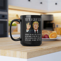 You're A Great Sister Funny Gag Gift For Her, 15oz Trump Coffee Mug