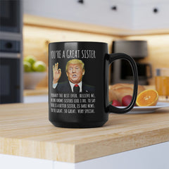 You're A Great Sister Funny Gag Gift For Her, 15oz Trump Coffee Mug