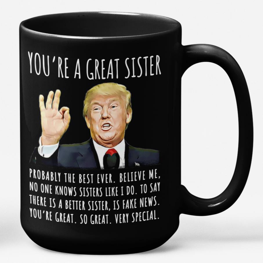 You're A Great Sister Funny Gag Gift For Her, 15oz Trump Coffee Mug