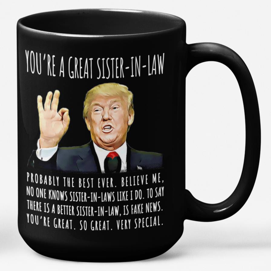 You're A Great Sister-In-Law Funny Gag Gift For Her, 15oz Trump Coffee Mug